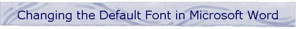 Changing the Default Font in Microsoft Word