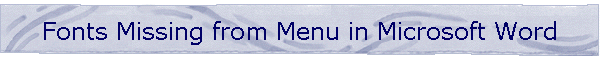 Fonts Missing from Menu in Microsoft Word