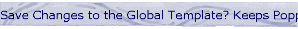 Save Changes to the Global Template? Keeps Popping Up
